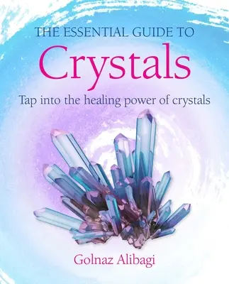 Základný sprievodca kryštálmi: Základný sprievodca po kryštáloch: Využite liečivú silu kryštálov - The Essential Guide to Crystals: Tap Into the Healing Power of Crystals
