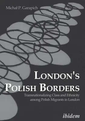 Poľské hranice Londýna: Transnacionalizácia triedy a etnicity medzi poľskými migrantmi v Londýne - London's Polish Borders: Transnationalizing Class and Ethnicity Among Polish Migrants in London