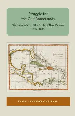 Boj o pohraničné oblasti Perzského zálivu: Vojna s Creekom a bitka o New Orleans, 1812-1815 - Struggle for the Gulf Borderlands: The Creek War and the Battle of New Orleans, 1812-1815