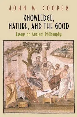 Poznanie, príroda a dobro: Eseje o antickej filozofii - Knowledge, Nature, and the Good: Essays on Ancient Philosophy