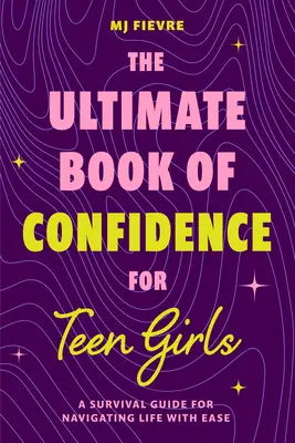 The Ultimate Book of Confidence for Teen Girls (Konečná kniha sebavedomia pre dospievajúce dievčatá): (Kniha o sebadôvere, Sebapomoc pre dospievajúce dievčatá): Príručka na prežitie pre ľahkú navigáciu životom (13-18 rokov) (Kniha o sebadôvere, Sebapomoc pre dospievajúce dievčatá - The Ultimate Book of Confidence for Teen Girls: A Survival Guide for Navigating Life with Ease (Ages 13-18) (Book on Confidence, Self Help Teenage Gir