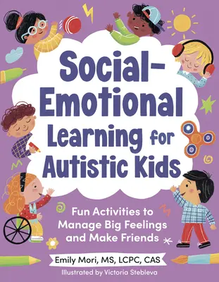 Sociálno-emocionálne učenie pre autistické deti: Zábavné aktivity na zvládanie veľkých citov a nadväzovanie priateľstiev (pre deti od 5 do 10 rokov) - Social-Emotional Learning for Autistic Kids: Fun Activities to Manage Big Feelings and Make Friends (for Ages 5-10)