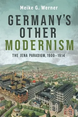 Iný nemecký modernizmus: Jenská paradigma, 1900-1914 - Germany's Other Modernism: The Jena Paradigm, 1900-1914