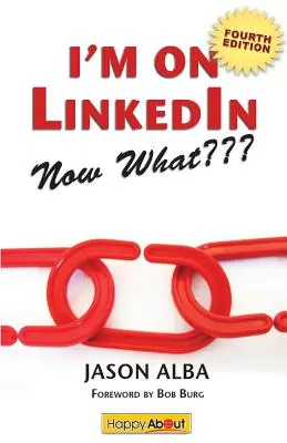 Som na Linkedin - a teraz čo (štvrté vydanie): Sprievodca, ako získať čo najviac z Linkedinu (nové vydanie) - I'm on Linkedin--Now What (Fourth Edition): A Guide to Getting the Most Out of Linkedin