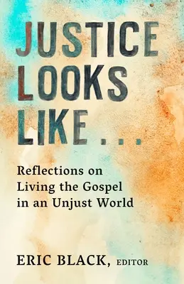 Spravodlivosť vyzerá ako...: Ako to vyzerá: Úvahy o živote podľa evanjelia v nespravodlivom svete - Justice Looks Like...: Reflections on Living the Gospel in an Unjust World