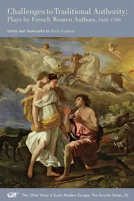 Výzvy tradičnej autorite: Hry francúzskych autoriek, 1650-1700, zväzok 36 - Challenges to Traditional Authority: Plays by French Women Authors, 1650-1700 Volume 36