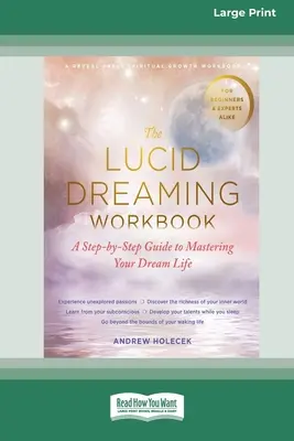 Pracovný zošit o lucidnom snívaní: Sprievodca krok za krokom, ako zvládnuť svoj vysnívaný život [16pt Large Print Edition] - The Lucid Dreaming Workbook: A Step-by-Step Guide to Mastering Your Dream Life [16pt Large Print Edition]