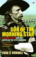 Syn rannej hviezdy: Generál Custer a bitka pri Little Bighorne. Evan S. Connell - Son of the Morning Star: General Custer and the Battle of Little Bighorn. Evan S. Connell