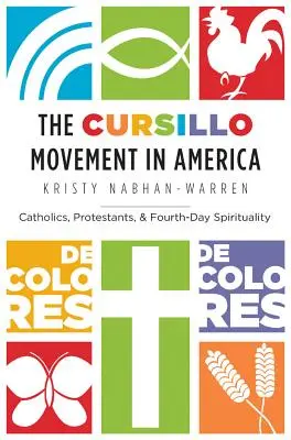 Hnutie Cursillo v Amerike: Katolíci, protestanti a spiritualita štvrtého dňa - The Cursillo Movement in America: Catholics, Protestants, and Fourth-Day Spirituality