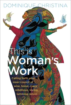 Toto je ženská práca: Vyzývanie vnútornej rady múdrych, odvážnych, bláznivých, vzdorovitých, milujúcich a žiarivých ja - This Is Woman's Work: Calling Forth Your Inner Council of Wise, Brave, Crazy, Rebellious, Loving, Luminous Selves