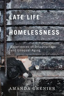 Bezdomovectvo v neskorom veku: Skúsenosti so znevýhodnením a nerovným starnutím - Late-Life Homelessness: Experiences of Disadvantage and Unequal Aging