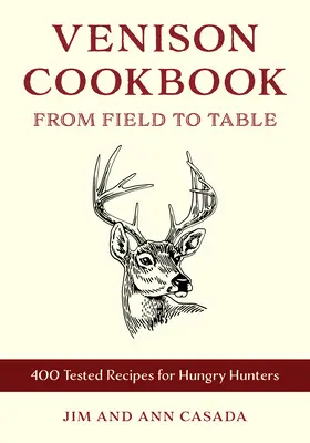 Kuchárska kniha o zverine: Z poľa na stôl, 400 receptov odskúšaných v teréne a v kuchyni - Venison Cookbook: From Field to Table, 400 Field- And Kitchen-Tested Recipes
