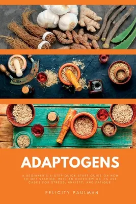 Adaptogény: V tomto prípade je to pre začiatočníkov 5-krokový rýchly návod, ako začať, s prehľadom prípadov použitia pri strese, úzkosti a - Adaptogens: A Beginner's 5-Step Quick Start Guide on How to Get Started, With an Overview on its Use Cases for Stress, Anxiety, an