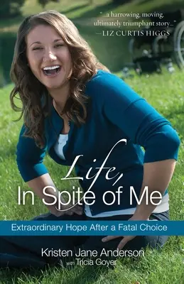 Život napriek mne: Mimoriadna nádej po osudovej voľbe - Life, in Spite of Me: Extraordinary Hope After a Fatal Choice