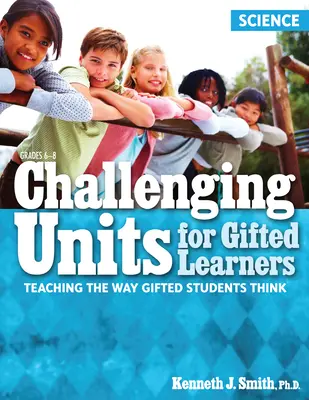 Náročné jednotky pre nadaných žiakov: Vyučovanie myslenia nadaných žiakov (prírodné vedy, ročníky 6-8) - Challenging Units for Gifted Learners: Teaching the Way Gifted Students Think (Science, Grades 6-8)