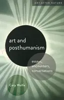 Umenie a posthumanizmus: Eseje, stretnutia, rozhovory - Art and Posthumanism: Essays, Encounters, Conversations