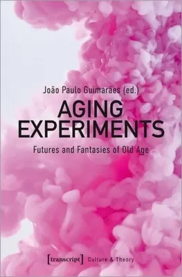 Experimenty so starnutím: Budúcnosť a fantázie staroby - Aging Experiments: Futures and Fantasies of Old Age
