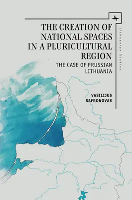 Vytváranie národných priestorov v plurikultúrnom regióne: Prípad pruskej Litvy - The Creation of National Spaces in a Pluricultural Region: The Case of Prussian Lithuania