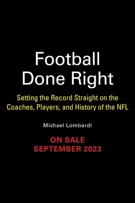 Správne pripravený futbal: Vydajte sa za pravdu o tréneroch, hráčoch a histórii NFL. - Football Done Right: Setting the Record Straight on the Coaches, Players, and History of the NFL