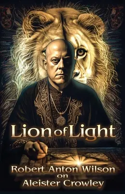 Lev svetla: Robert Anton Wilson o Aleisterovi Crowleym - Lion of Light: Robert Anton Wilson on Aleister Crowley