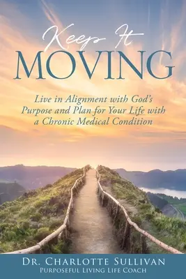 Keep It Moving: Žiť v súlade s Božím zámerom a plánom pre váš život s chronickým zdravotným stavom - Keep It Moving: Live in Alignment with God's Purpose and Plan for Your Life with a Chronic Medical Condition