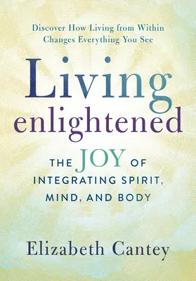 Žiť osvietene: Radosť z integrácie ducha, mysle a tela - Living Enlightened: The Joy of Integrating Spirit, Mind, and Body