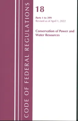 Zákonník federálnych predpisov, hlava 18 Ochrana energie a vodných zdrojov 1-399, 2022: časť 1 (Úrad federálneho registra (U S )) - Code of Federal Regulations, Title 18 Conservation of Power and Water Resources 1-399, 2022: Part 1 (Office of the Federal Register (U S ))