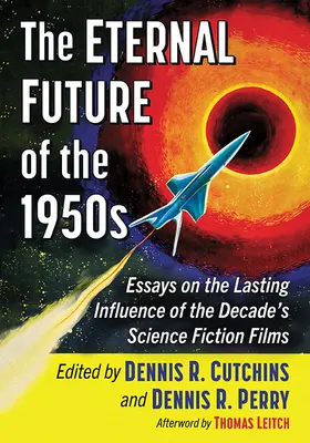 The Eternal Future of the 1950s: Eseje o trvalom vplyve sci-fi filmov tohto desaťročia - The Eternal Future of the 1950s: Essays on the Lasting Influence of the Decade's Science Fiction Films