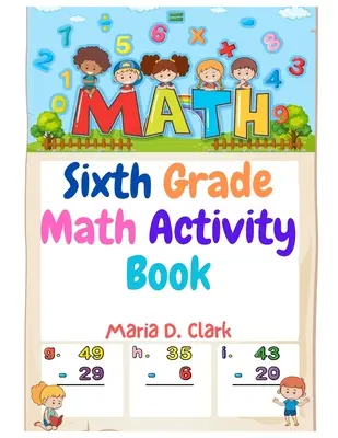 Matematické aktivity pre šiestu triedu: Zlomky, desatinné čísla, príprava na algebru, geometria, grafické znázornenie, pre triedu alebo domácnosť - Sixth Grade Math Activity Book: Fractions, Decimals, Algebra Prep, Geometry, Graphing, for Classroom or Homes