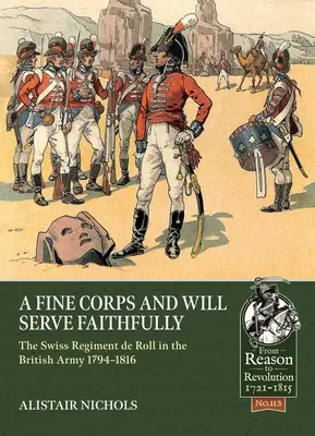 Pekný zbor a bude verne slúžiť: Švajčiarsky pluk de Roll v britskej armáde 1794 - 1816 - A Fine Corps and Will Serve Faithfully: The Swiss Regiment de Roll in the British Army 1794-1816