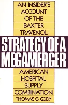 Stratégia megamergera: Stratégia stratégie Megamerikanu: zasvätená správa o kombinácii Baxter Travenol-American Hospital Supply - Strategy of a Megamerger: An Insider's Account of the Baxter Travenol-American Hospital Supply Combination