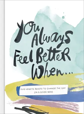 Vždy sa cítiš lepšie, keď...: Päťminútové resetovacie cvičenia na zmenu dňa (v dobrom slova zmysle) - You Always Feel Better When...: Five-Minute Reset Exercises to Change the Day (in a Good Way)