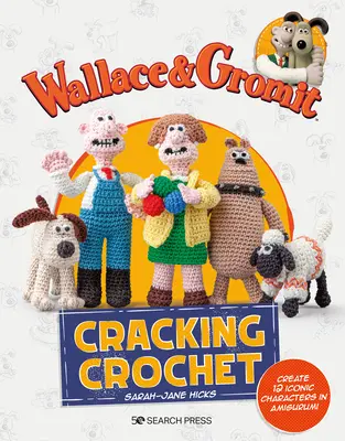 Wallace & Gromit: Háčkovať: Vytvorte 12 ikonických postáv v amigurumi - Wallace & Gromit: Cracking Crochet: Create 12 Iconic Characters in Amigurumi
