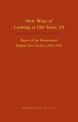 Nové spôsoby nazerania na staré texty, VI: Dokumenty Spoločnosti pre renesančné anglické texty 2011-2016 zväzok 550 - New Ways of Looking at Old Texts, VI: Papers of the Renaissance English Text Society 2011-2016 Volume 550