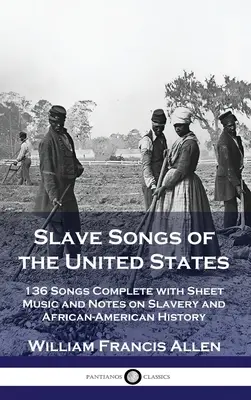 Slave Songs of the United States: 136 piesní s notami a poznámkami o otroctve a afroamerickej histórii - Slave Songs of the United States: 136 Songs Complete with Sheet Music and Notes on Slavery and African-American History