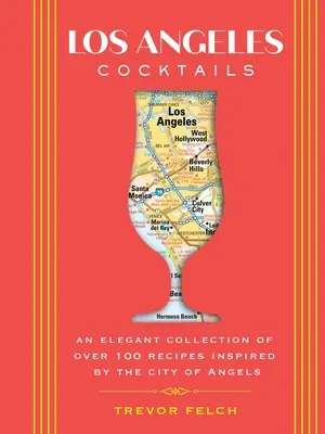 Koktaily z Los Angeles: Elegantná zbierka viac ako 100 receptov inšpirovaných mestom anjelov - Los Angeles Cocktails: An Elegant Collection of Over 100 Recipes Inspired by the City of Angels