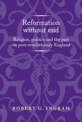 Reformácia bez konca: Náboženstvo, politika a minulosť v porevolučnom Anglicku - Reformation Without End: Religion, Politics and the Past in Post-Revolutionary England