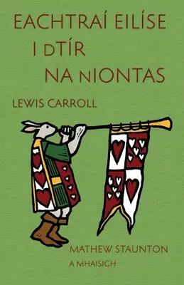 Eachtra Eilse i dTr na nIontas: Alice's Adventures in Wonderland in Irish, illustrated by Mathew Staunton