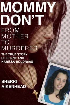 Mamička nie: Z matky vrahyňou / Skutočný príbeh Penny a Karissy Boudreauových - Mommy Don't: From Mother to Murderer / The True Story of Penny and Karissa Boudreau