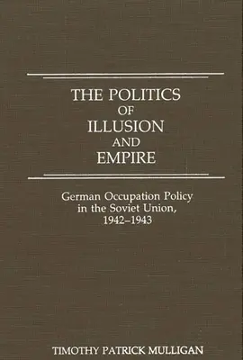 Politika ilúzií a impéria: Nemecká okupačná politika v Sovietskom zväze v rokoch 1942 - 1943 - The Politics of Illusion and Empire: German Occupation Policy in the Soviet Union, 1942-1943