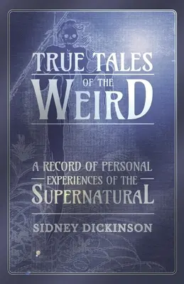 Pravdivé príbehy o podivnostiach - Záznam osobných skúseností s nadprirodzenými javmi - True Tales of the Weird - A Record of Personal Experiences of the Supernatural