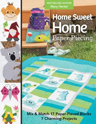 Home Sweet Home Paper Piecing: Vydajte sa na cestu do sveta: Mix & Match 17 Paper-Pieced Blocks; 7 Charming Projects - Home Sweet Home Paper Piecing: Mix & Match 17 Paper-Pieced Blocks; 7 Charming Projects