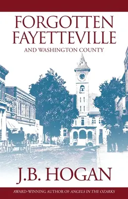 Zabudnuté Fayetteville: A okres Washington - Forgotten Fayetteville: And Washington County