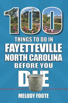 100 vecí, ktoré musíte urobiť vo Fayetteville v Severnej Karolíne, kým zomriete - 100 Things to Do in Fayetteville, North Carolina, Before You Die
