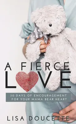 Prudká láska: 30 dní povzbudenia pre vaše srdce medvedej mamy - A Fierce Love: 30 Days of Encouragement for Your Mama Bear Heart