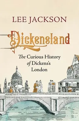 Dickensland: Zaujímavé dejiny Dickensovho Londýna - Dickensland: The Curious History of Dickens's London