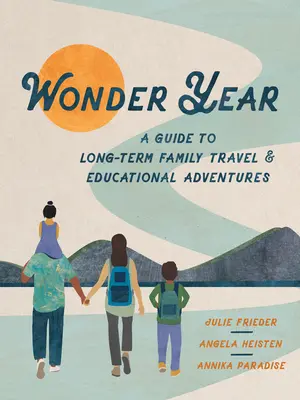 Zázračný rok: Sprievodca dlhodobým rodinným cestovaním a svetovou školou - Wonder Year: A Guide to Long-Term Family Travel and Worldschooling