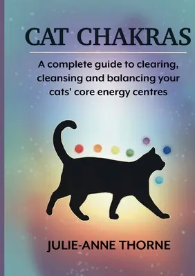 Mačacie čakry. Kompletný návod na vyčistenie, prečistenie a vyváženie základných energetických centier vašich mačiek. - Cat chakras. A complete guide to clearing, cleansing and balancing your cats' core energy centres.