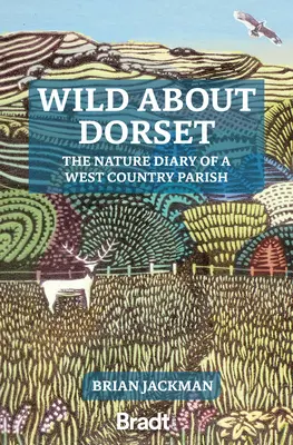 Wild about Dorset (Divoký Dorset): Prírodovedný denník farnosti na západe krajiny - Wild about Dorset: The Nature Diary of a West Country Parish