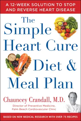 Jednoduchá liečba srdca Diéta a stravovací plán: 28 dní zdravých jedál a viac ako 100 chutných a jednoduchých receptov - The Simple Heart Cure Diet and Meal Plan: 28 Days of Healthy Meals and Over 100 Delicious and Easy Recipes